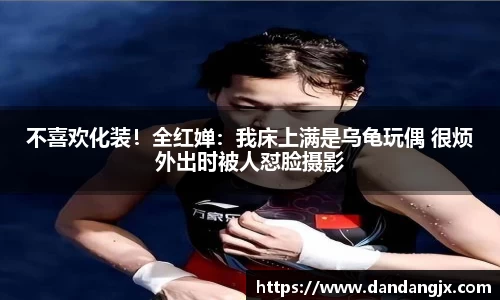 不喜欢化装！全红婵：我床上满是乌龟玩偶 很烦外出时被人怼脸摄影